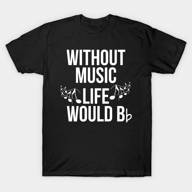 Without Music Life Would Be Flat T-Shirt by evokearo